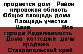 продается дом › Район ­ кировская область › Общая площадь дома ­ 150 › Площадь участка ­ 245 › Цена ­ 2 000 000 - Все города Недвижимость » Дома, коттеджи, дачи продажа   . Ставропольский край